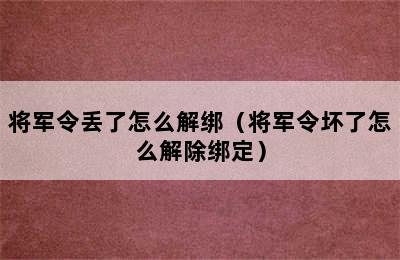 将军令丢了怎么解绑（将军令坏了怎么解除绑定）