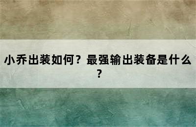 小乔出装如何？最强输出装备是什么？