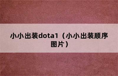 小小出装dota1（小小出装顺序图片）