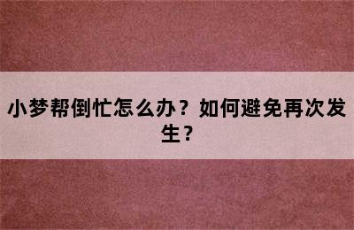 小梦帮倒忙怎么办？如何避免再次发生？