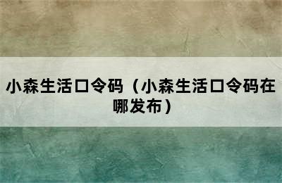 小森生活口令码（小森生活口令码在哪发布）