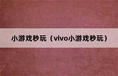 小游戏秒玩（vivo小游戏秒玩）