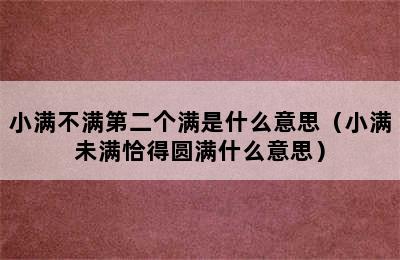 小满不满第二个满是什么意思（小满未满恰得圆满什么意思）