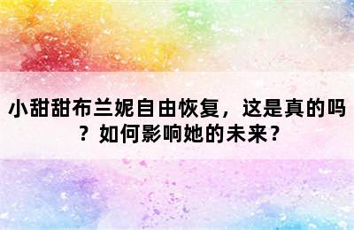 小甜甜布兰妮自由恢复，这是真的吗？如何影响她的未来？