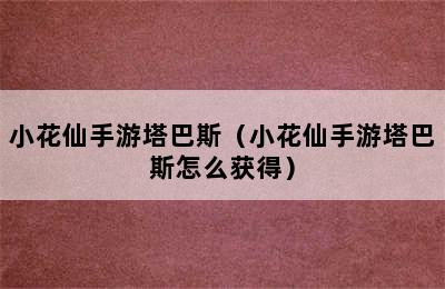 小花仙手游塔巴斯（小花仙手游塔巴斯怎么获得）