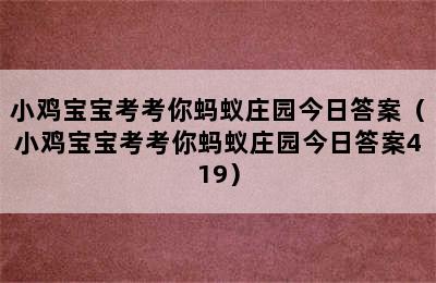 小鸡宝宝考考你蚂蚁庄园今日答案（小鸡宝宝考考你蚂蚁庄园今日答案419）