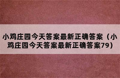 小鸡庄园今天答案最新正确答案（小鸡庄园今天答案最新正确答案79）