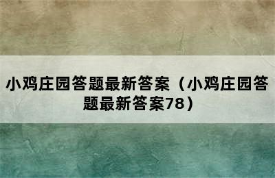 小鸡庄园答题最新答案（小鸡庄园答题最新答案78）