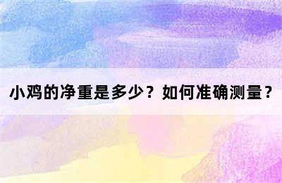 小鸡的净重是多少？如何准确测量？