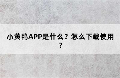 小黄鸭APP是什么？怎么下载使用？