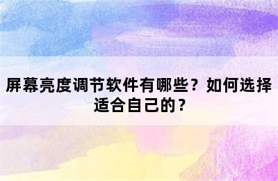 屏幕亮度调节软件有哪些？如何选择适合自己的？