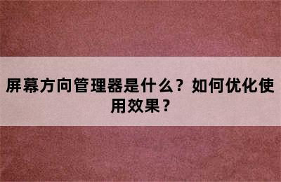 屏幕方向管理器是什么？如何优化使用效果？