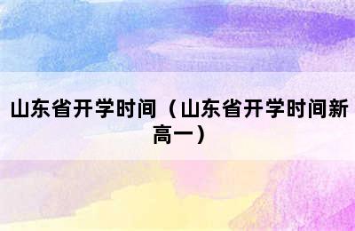 山东省开学时间（山东省开学时间新高一）