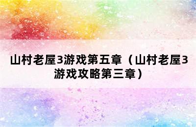 山村老屋3游戏第五章（山村老屋3游戏攻略第三章）