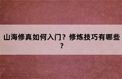 山海修真如何入门？修炼技巧有哪些？