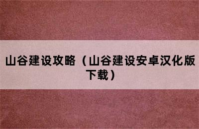 山谷建设攻略（山谷建设安卓汉化版下载）