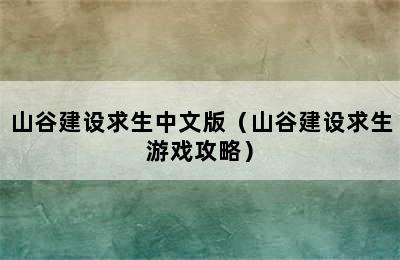 山谷建设求生中文版（山谷建设求生游戏攻略）