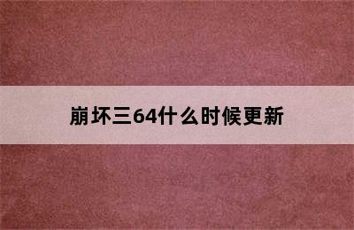 崩坏三64什么时候更新