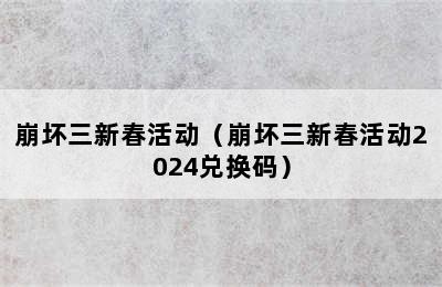 崩坏三新春活动（崩坏三新春活动2024兑换码）