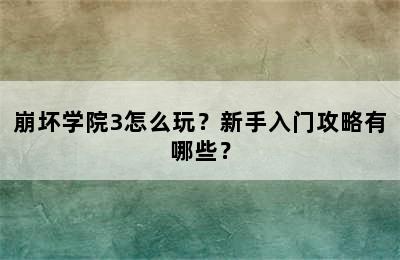 崩坏学院3怎么玩？新手入门攻略有哪些？