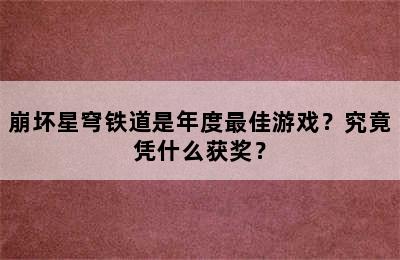 崩坏星穹铁道是年度最佳游戏？究竟凭什么获奖？