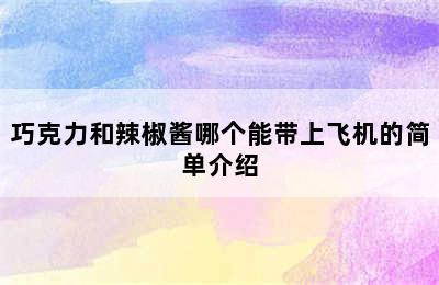 巧克力和辣椒酱哪个能带上飞机的简单介绍