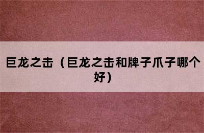 巨龙之击（巨龙之击和牌子爪子哪个好）