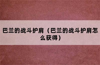 巴兰的战斗护肩（巴兰的战斗护肩怎么获得）