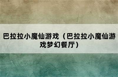 巴拉拉小魔仙游戏（巴拉拉小魔仙游戏梦幻餐厅）