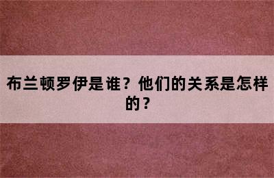 布兰顿罗伊是谁？他们的关系是怎样的？