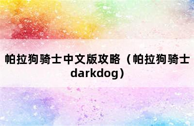 帕拉狗骑士中文版攻略（帕拉狗骑士darkdog）