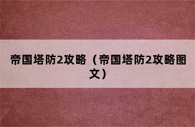 帝国塔防2攻略（帝国塔防2攻略图文）