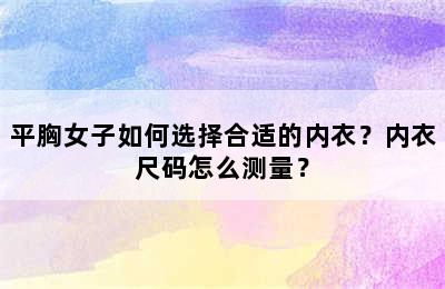 平胸女子如何选择合适的内衣？内衣尺码怎么测量？