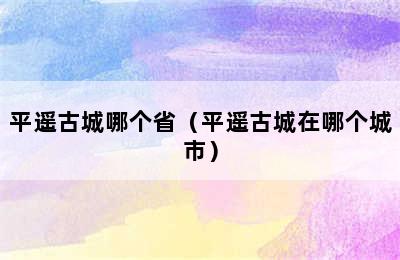平遥古城哪个省（平遥古城在哪个城市）