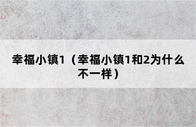 幸福小镇1（幸福小镇1和2为什么不一样）