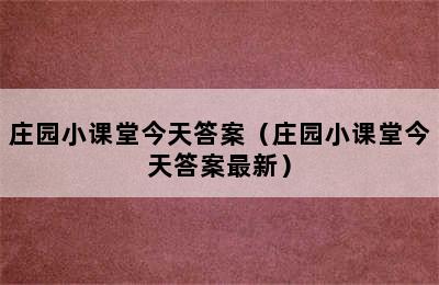 庄园小课堂今天答案（庄园小课堂今天答案最新）