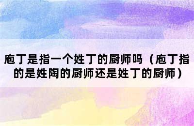 庖丁是指一个姓丁的厨师吗（庖丁指的是姓陶的厨师还是姓丁的厨师）