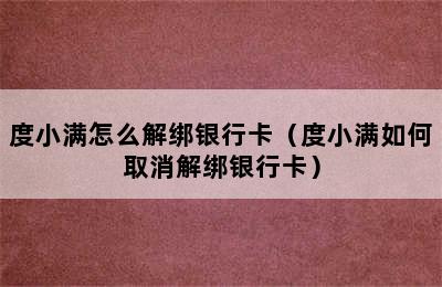 度小满怎么解绑银行卡（度小满如何取消解绑银行卡）