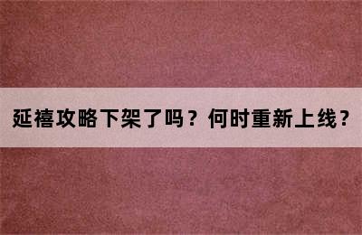 延禧攻略下架了吗？何时重新上线？