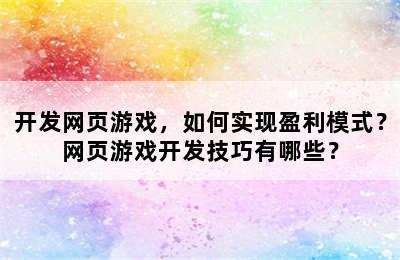 开发网页游戏，如何实现盈利模式？网页游戏开发技巧有哪些？