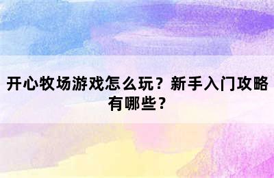 开心牧场游戏怎么玩？新手入门攻略有哪些？