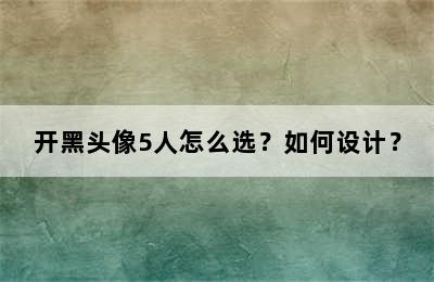 开黑头像5人怎么选？如何设计？