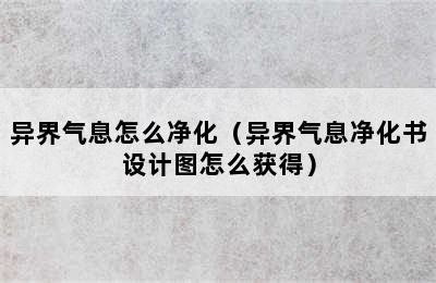 异界气息怎么净化（异界气息净化书设计图怎么获得）