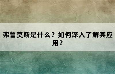 弗鲁莫斯是什么？如何深入了解其应用？