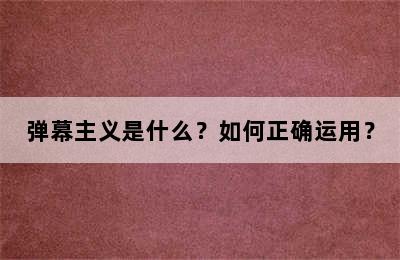 弹幕主义是什么？如何正确运用？