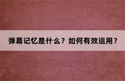 弹幕记忆是什么？如何有效运用？