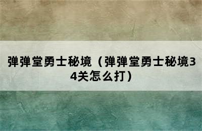 弹弹堂勇士秘境（弹弹堂勇士秘境34关怎么打）