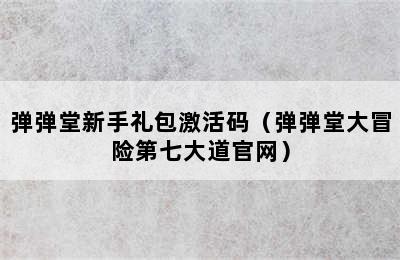 弹弹堂新手礼包激活码（弹弹堂大冒险第七大道官网）