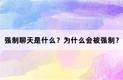 强制聊天是什么？为什么会被强制？