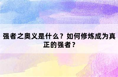 强者之奥义是什么？如何修炼成为真正的强者？